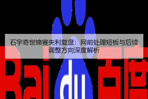石宇奇世锦赛失利复盘：网前处理短板与后续调整方向深度解析